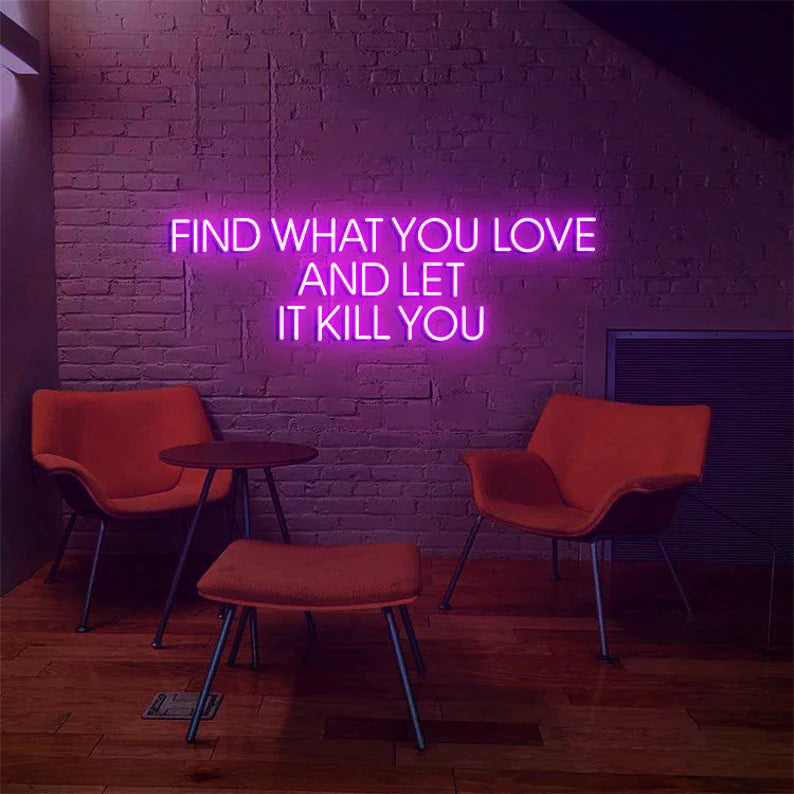Find What You Love And Let It Kill You Neon Sign