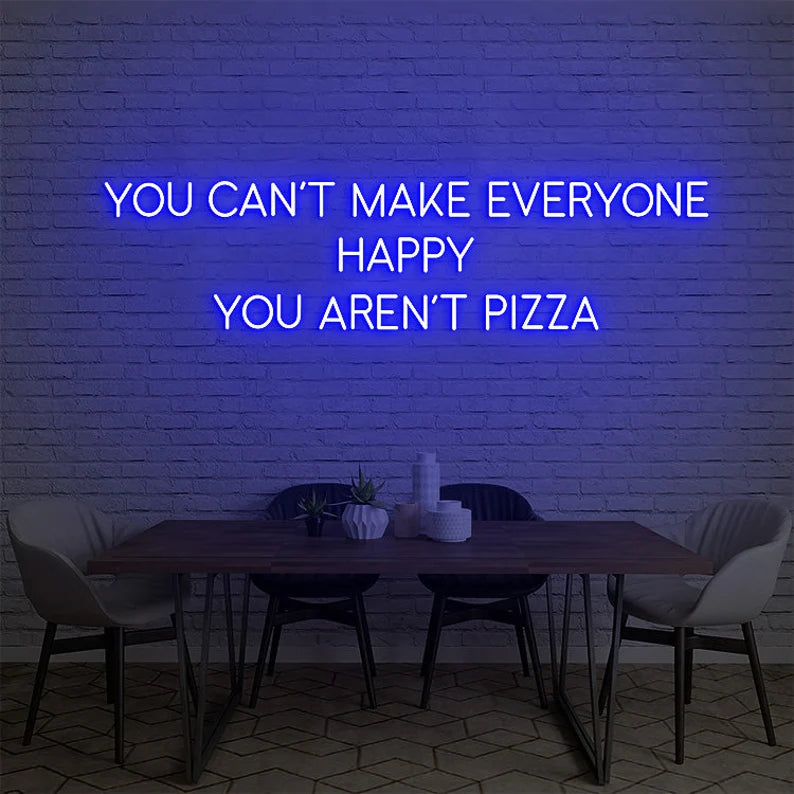 You Can't Make Everyone Happy Your Aren't Pizza Neon Sign
