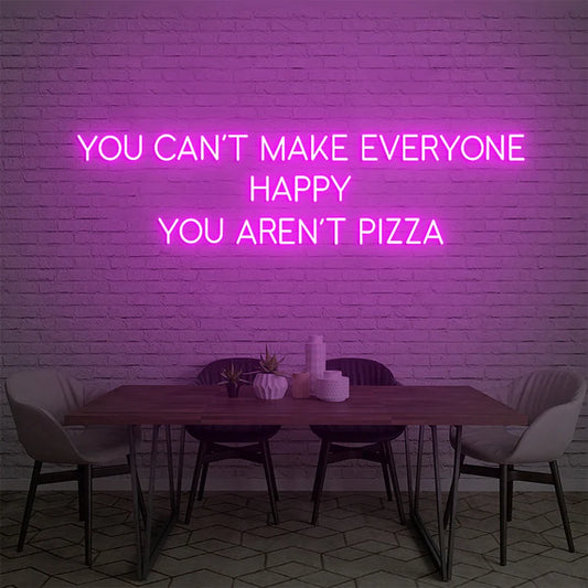 You Can't Make Everyone Happy Your Aren't Pizza Neon Sign