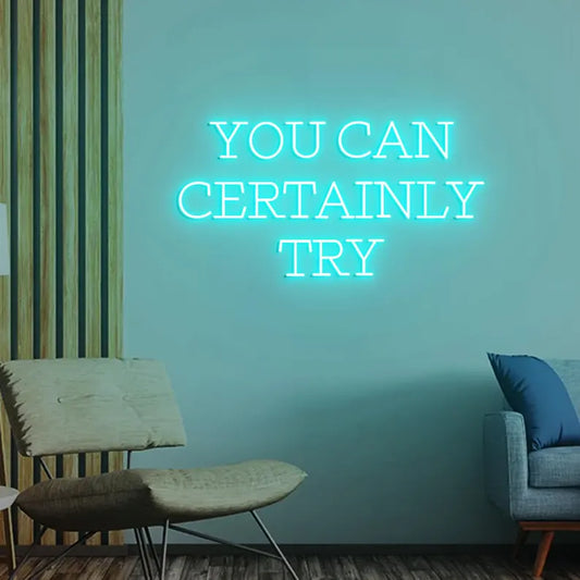 You Can Certainly Try Neon Sign