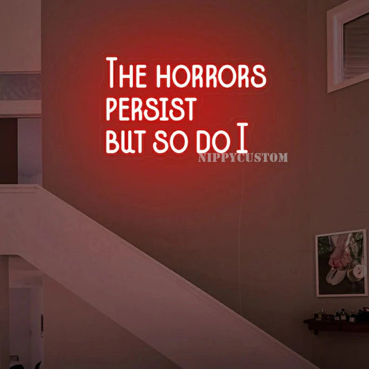 The Horrors Persist, But So Do I Neon Sign