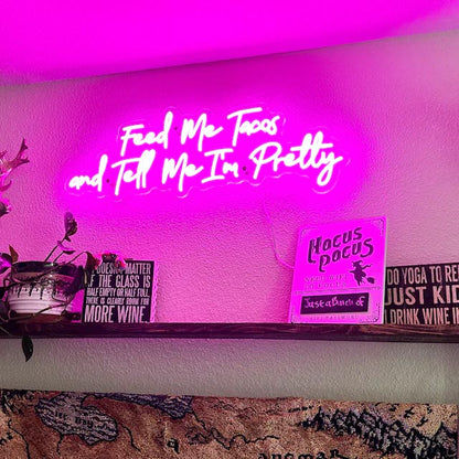 Feed Me Tacos and Tell Me I'm Pretty - LED Neon Sign