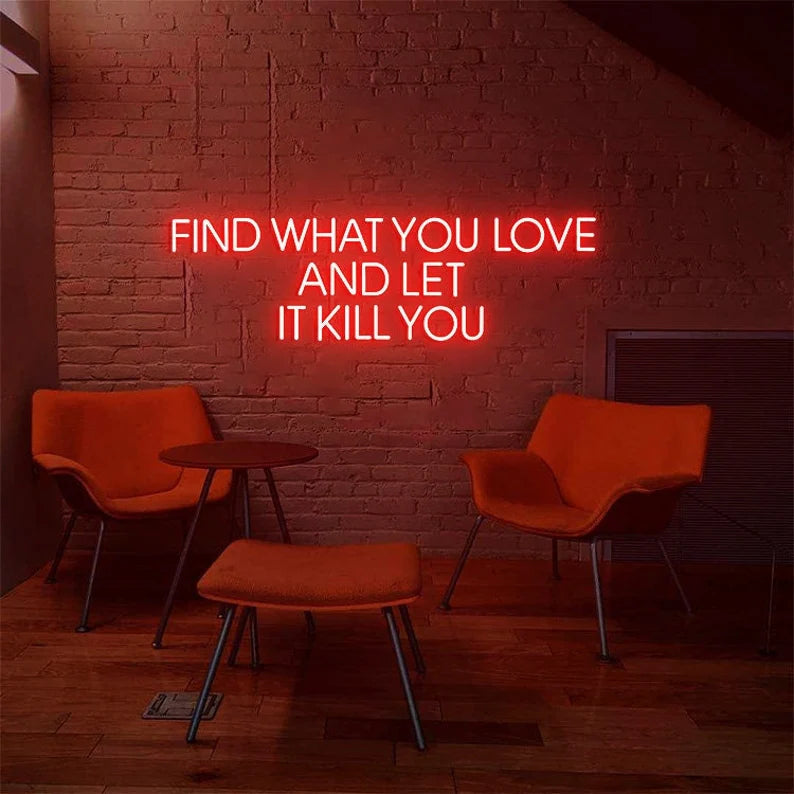Find What You Love And Let It Kill You Neon Sign