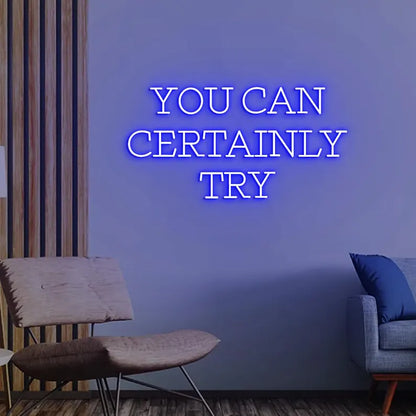 You Can Certainly Try Neon Sign