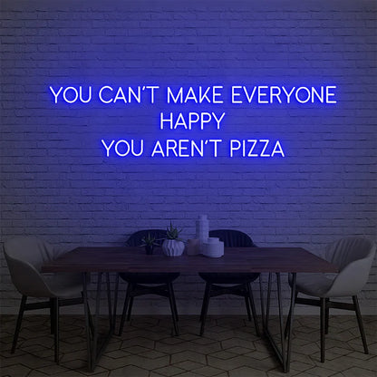 You Can't Make Everyone Happy Your Aren't Pizza Neon Sign