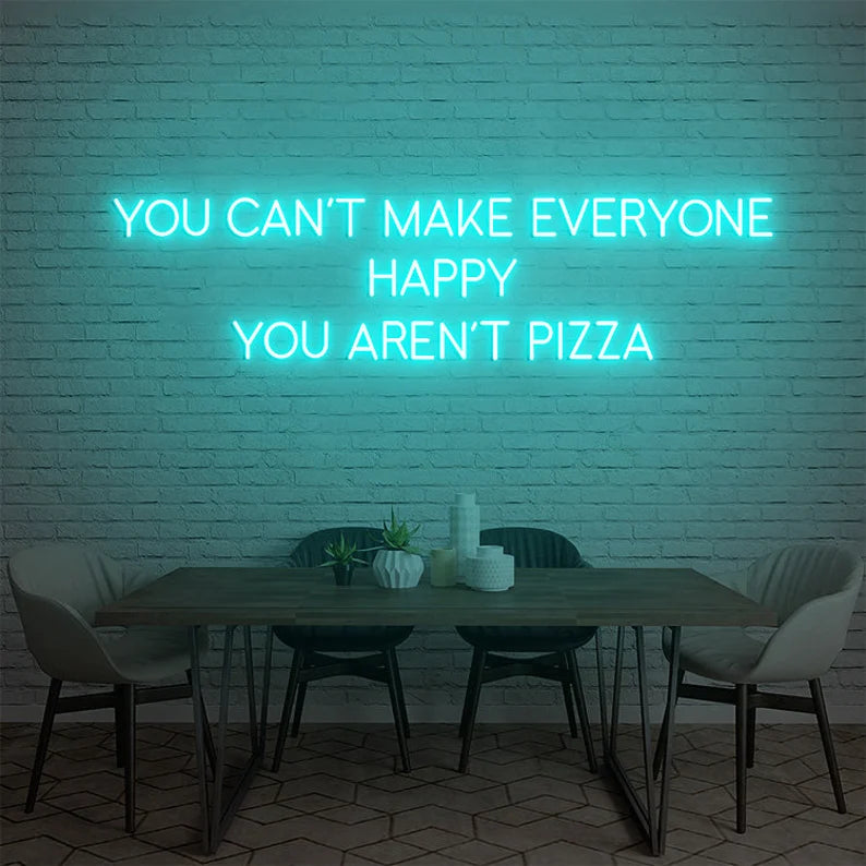 You Can't Make Everyone Happy Your Aren't Pizza Neon Sign