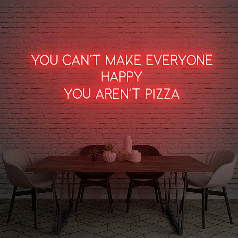 You Can't Make Everyone Happy Your Aren't Pizza Neon Sign