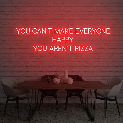 You Can't Make Everyone Happy Your Aren't Pizza Neon Sign