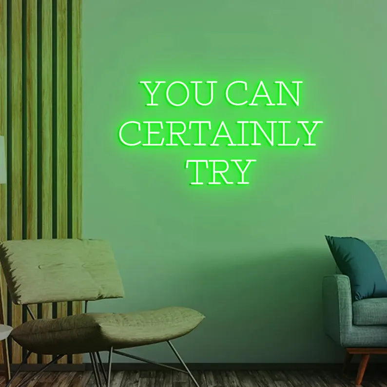You Can Certainly Try Neon Sign