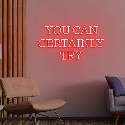 You Can Certainly Try Neon Sign