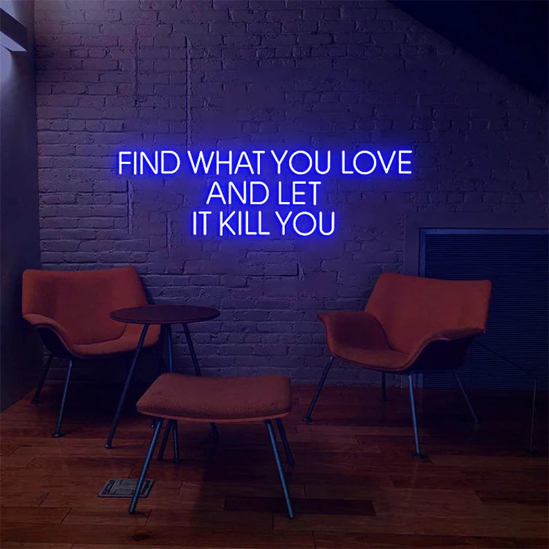 Find What You Love And Let It Kill You Neon Sign