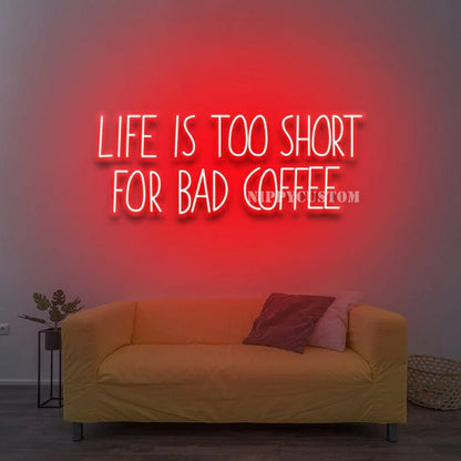 Life Is Too Short For Bad Coffee Neon Sign