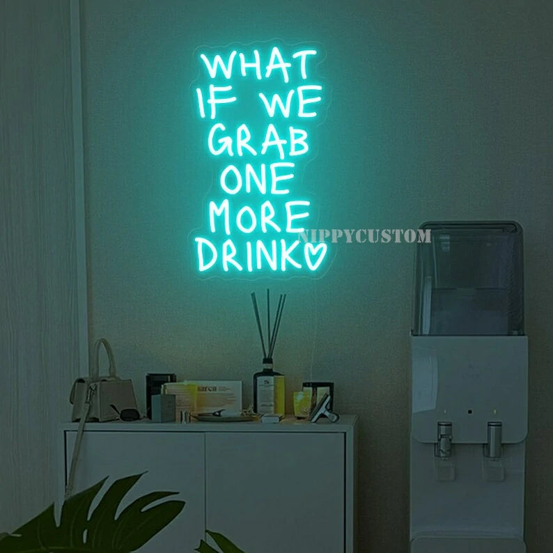 What If We Grab One More Drink Neon Sign
