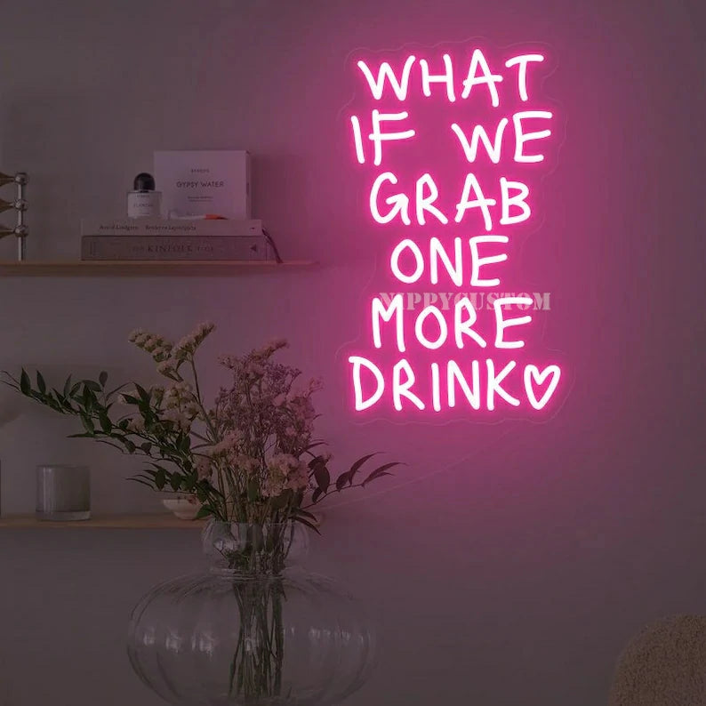 What If We Grab One More Drink Neon Sign