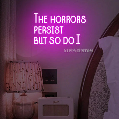 The Horrors Persist, But So Do I Neon Sign