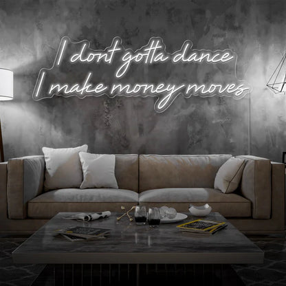 I Dont Gotta Dance I Make Money Moves Neon Sign