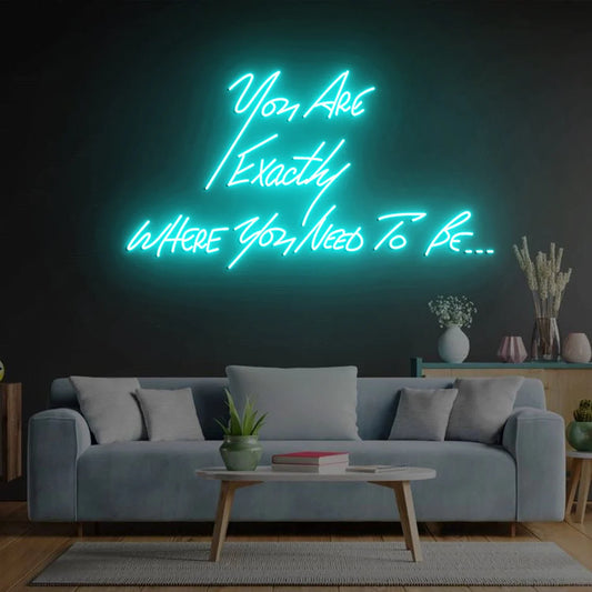 You're exactly where you need to be Neon Signs