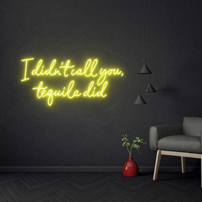 I Didn't Call You Tequila Did Neon Sign