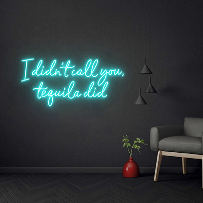 I Didn't Call You Tequila Did Neon Sign